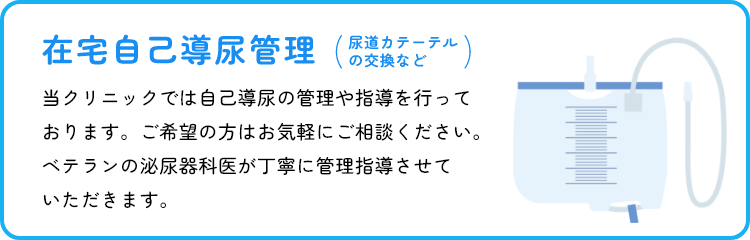 在宅自己導尿管理（尿道カテーテルの交換など） | 当クリニックでは自己導尿の管理や指導を行っております。ご希望の方はお気軽にご相談ください。ベテランの泌尿器科医が丁寧に管理指導させていただきます。